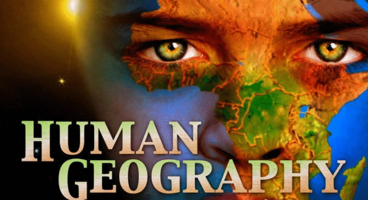 What is Human Geography? Definition, Scope, Nature
